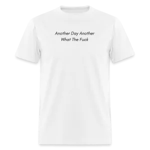 “Another Day Another What The Fuck-Black Lettering”-Unisex Classic T-Shirt