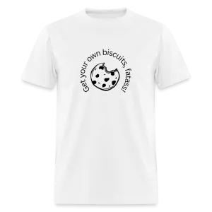 “Get your own biscuits, fatass!”=Unisex Classic T-Shirt